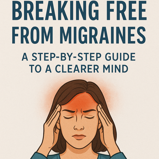 Breaking Free from Migraines: A Step-by-Step Guide to a Clearer Mind E-Book